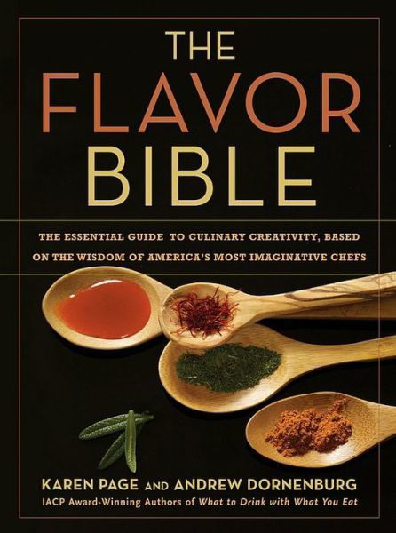 The Flavor Bible : The Essential Guide to Culinary Creativity, Based on the Wisdom of America's Most Imaginative Chefs - Andrew Dornenburg - Kirjat - Little, Brown and Company - 9780316118408 - maanantai 1. syyskuuta 2008