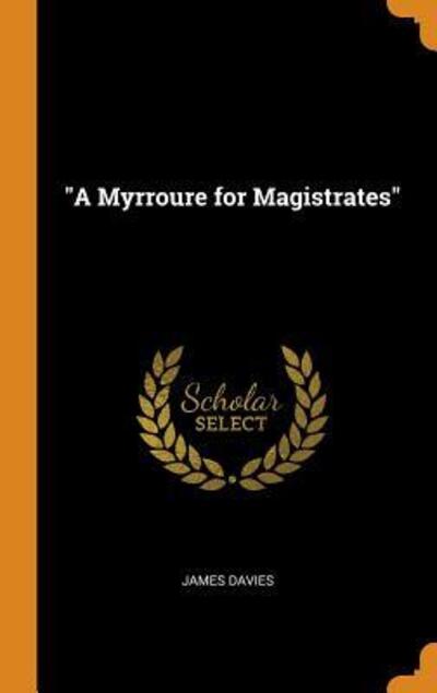 A Myrroure for Magistrates - James Davies - Books - Franklin Classics - 9780342056408 - October 10, 2018