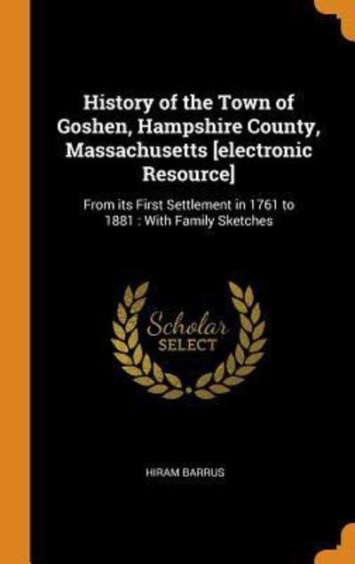 Cover for Hiram Barrus · History of the Town of Goshen, Hampshire County, Massachusetts [electronic Resource] : From its First Settlement in 1761 to 1881 With Family Sketches (Gebundenes Buch) (2018)