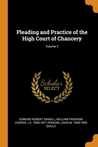 Cover for Edmund Robert Daniell · Pleading and Practice of the High Court of Chancery; Volume 2 (Paperback Book) (2018)