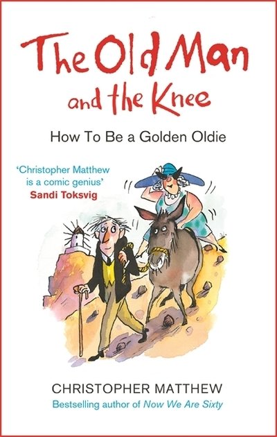 Cover for Christopher Matthew · The Old Man and the Knee: How to be a Golden Oldie (Paperback Book) (2018)