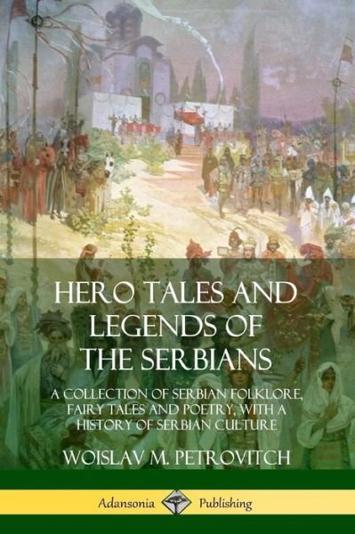 Cover for Woislav M Petrovitch · Hero Tales and Legends of the Serbians (Paperback Book) (2018)