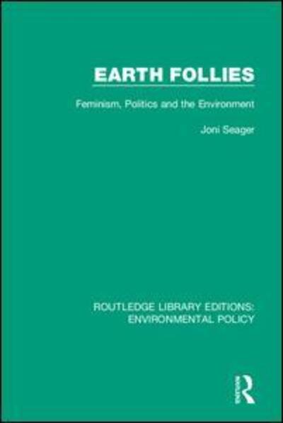 Cover for Joni Seager · Earth Follies: Feminism, Politics and the Environment - Routledge Library Editions: Environmental Policy (Hardcover Book) (2019)