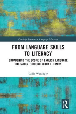 Cover for Csilla Weninger · From Language Skills to Literacy: Broadening the Scope of English Language Education Through Media Literacy - Routledge Research in Language Education (Paperback Bog) (2020)