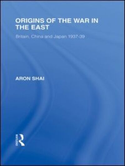 Cover for Aron Shai · Origins of the War in the East - Routledge Library Editions: Japan (Gebundenes Buch) (2010)