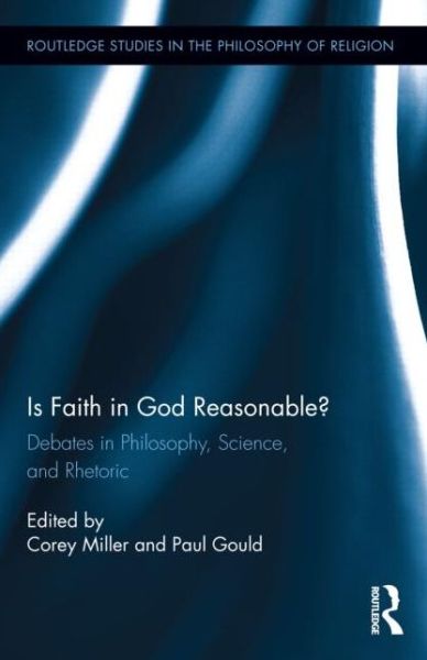 Cover for Corey Miller · Is Faith in God Reasonable?: Debates in Philosophy, Science, and Rhetoric - Routledge Studies in the Philosophy of Religion (Hardcover Book) (2014)