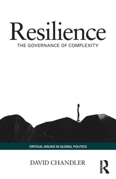 Resilience: The Governance of Complexity - Critical Issues in Global Politics - Chandler, David (University of Westminster, United Kingdom) - Books - Taylor & Francis Ltd - 9780415741408 - May 1, 2014