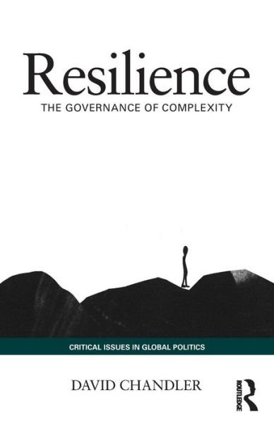 Resilience: The Governance of Complexity - Critical Issues in Global Politics - David Chandler - Books - Taylor & Francis Ltd - 9780415741408 - May 1, 2014