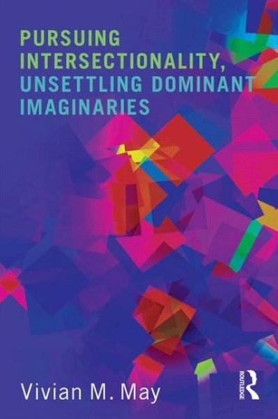 Cover for May, Vivian M. (Syracuse University, USA) · Pursuing Intersectionality, Unsettling Dominant Imaginaries (Paperback Book) (2015)