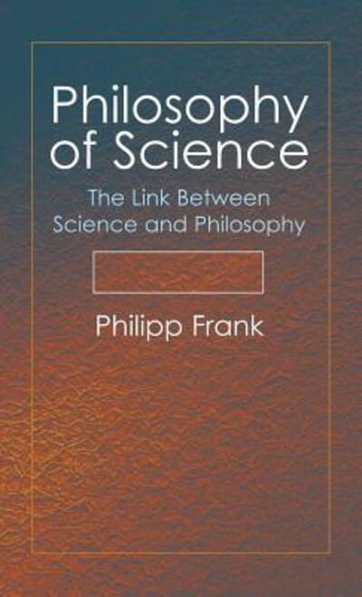 Cover for Philipp Frank · Philosophy of Science The Link Between Science and Philosophy (Inbunden Bok) (2014)