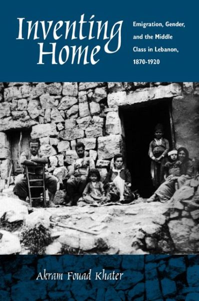 Cover for Akram F. Khater · Inventing Home: Emigration, Gender, and the Middle Class in Lebanon, 1870-1920 (Taschenbuch) (2001)