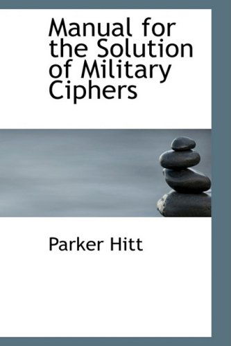 Manual for the Solution of Military Ciphers - Parker Hitt - Books - BiblioLife - 9780554482408 - August 14, 2008