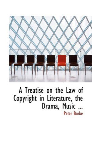 Cover for Peter Burke · A Treatise on the Law of Copyright in Literature, the Drama, Music ... (Paperback Book) (2008)