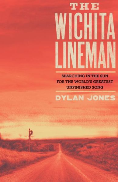 Jones, Dylan  (Editor) · The Wichita Lineman: Searching in the Sun for the World's Greatest Unfinished Song (Hardcover Book) [Main edition] (2019)