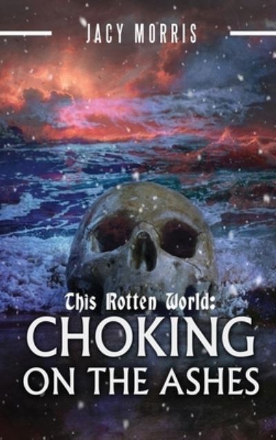 Cover for Jacy Morris · This Rotten World: Choking on the Ashes (Hardcover Book) (2021)