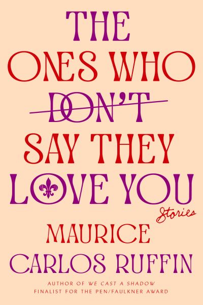 Cover for Maurice Carlos Ruffin · The Ones Who Don't Say They Love You: Stories (Hardcover Book) (2021)