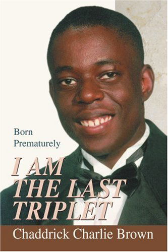 Cover for Chaddrick Brown · I Am the Last Triplet: Born Prematurely (Paperback Book) (2005)
