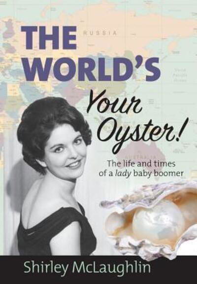 Cover for Shirley McLaughlin · The World's Your Oyster The life and times of a lady baby boomer (Paperback Book) (2017)