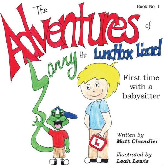 The Adventures of Larry the Lunchbox Lizard: First Time with a Babysitter - Matt Chandler - Książki - Zoliver Press - 9780692401408 - 17 marca 2015