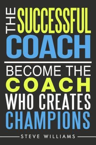 The Successful Coach - Reader in Employment Relations Steve Williams - Libros - Pinnacle Publishers - 9780692683408 - 1 de abril de 2016