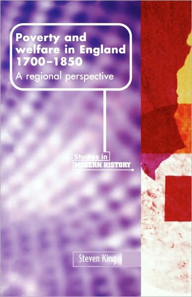 Poverty and Welfare in England, 1700–1850: A Regional Perspective - Manchester Studies in Modern History - Steve King - Books - Manchester University Press - 9780719049408 - September 28, 2000