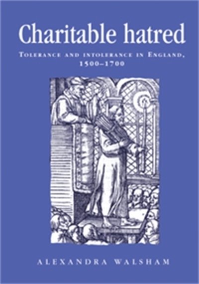 Cover for Alexandra Walsham · Charitable Hatred: Tolerance and Intolerance in England, 1500–1700 - Politics, Culture and Society in Early Modern Britain (Pocketbok) (2008)