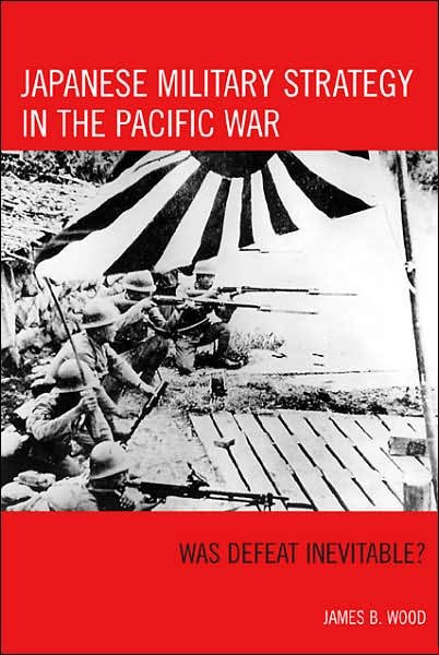 Cover for James B. Wood · Japanese Military Strategy in the Pacific War: Was Defeat Inevitable? (Pocketbok) (2007)