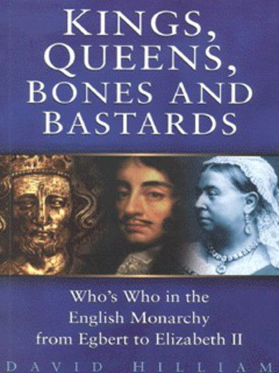 Cover for David Hilliam · Kings, Queens, Bones and Bastards: Who's Who in the English Monarchy from Egbert to Elizabeth II (Paperback Book) [New edition] (2001)