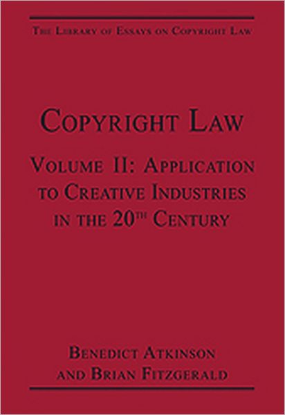 Cover for Benedict Atkinson · Copyright Law: Volume II: Application to Creative Industries in the 20th Century - The Library of Essays on Copyright Law (Hardcover Book) (2012)