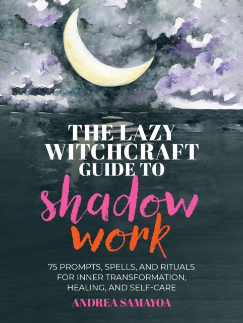 Cover for Andrea Samayoa · The Lazy Witchcraft Guide to Shadow Work: 75 Prompts, Spells, and Rituals for Inner Transformation, Healing, and Self-Care (Hardcover Book) (2026)