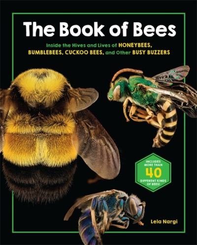 Cover for Lela Nargi · The Book of Bees: Inside the Hives and Lives of Honeybees, Bumblebees, Cuckoo Bees, and Other Busy Buzzers (Hardcover Book) (2022)
