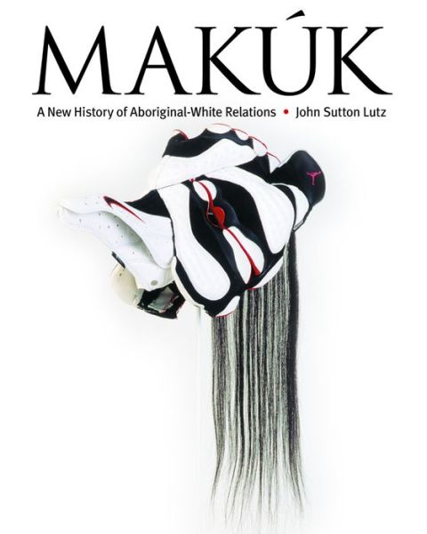 Cover for John Lutz · Makuk: A New History of Aboriginal-White Relations (Paperback Book) (2009)