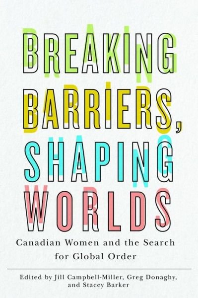 Cover for Breaking Barriers, Shaping Worlds: Canadian Women and the Search for Global Order (Hardcover bog) (2021)