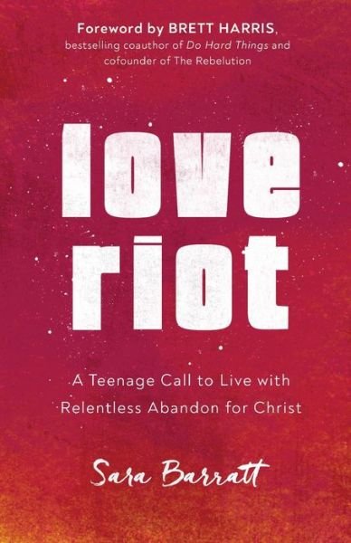 Cover for Sara Barratt · Love Riot – A Teenage Call to Live with Relentless Abandon for Christ (Paperback Book) (2020)