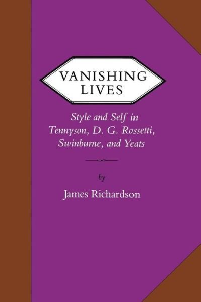 Cover for James Richardson · Vanishing Lives: Style and Self in Tennyson, D. G. Rossetti, Swinburne, and Yeats (Taschenbuch) (2015)