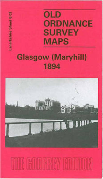 Maryhill 1894: Lanarkshire Sheet 6.02 - Old O.S. Maps of Glasgow - Gilbert Bell - Books - Alan Godfrey Maps - 9780850546408 - February 1, 1994