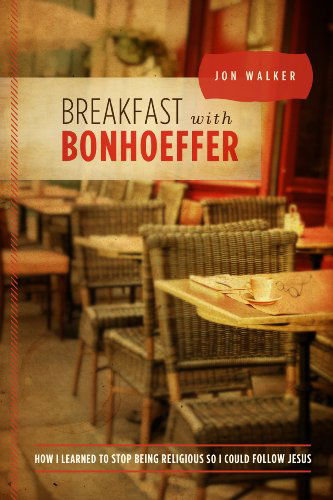 Breakfast with Bonhoeffer: How I Learned to Stop Being Religious So I Could Follow Jesus - Jon Walker - Książki - Leafwood Publishers - 9780891123408 - 11 września 2012