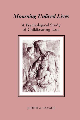 Cover for Judith Savage · Mourning Unlived Lives: a Psychological Study of Childbearing Loss (Chiron Monograph Series) (Pocketbok) (2013)