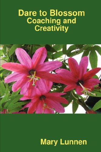 Dare to Blossom: Coaching and Creativity - Mary Lunnen - Books - Dare to Blossom Books - 9780955685408 - January 31, 2008