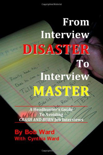 From Interview Disaster to Interview Master: a Headhunter's Guide to Avoiding Crash and Burn Job Interviews - Bob Ward - Bøker - Gizbo Publishing - 9780983318408 - 13. februar 2011