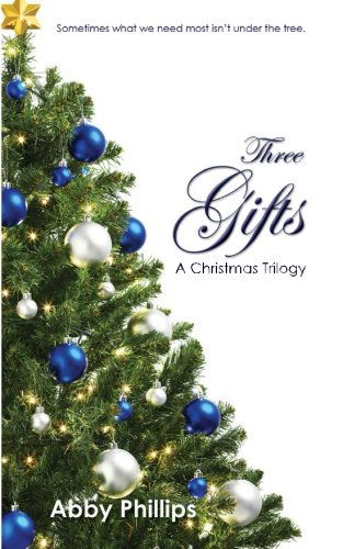 Cover for Abby Phillips · Three Gifts: a Christmas Trilogy: Sometimes What We Need Most Isn't Under the Tree. (Paperback Book) (2012)