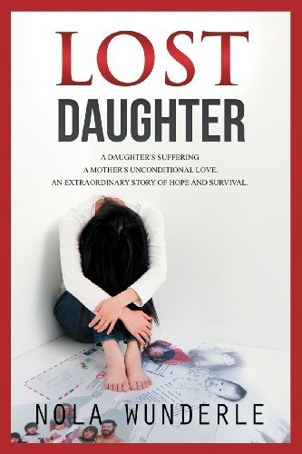 Cover for Nola Wunderle · Lost Daughter: a Daughter's Suffering, a Mother's Unconditional Love, an Extraordinary Story of Hope and Survival. (Pocketbok) (2013)