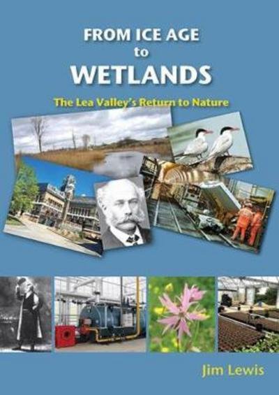 Cover for Jim Lewis · From Ice Age to Wetlands: The Lea Valley's Return to Nature (Pocketbok) (2017)