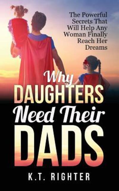 Cover for K T Righter · Why Daughters Need Their Dads (Hardcover Book) (2016)