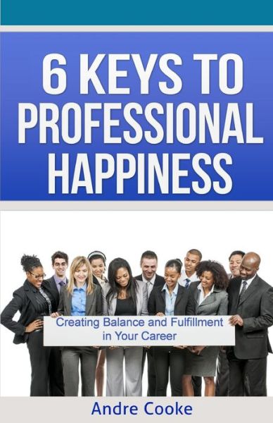 Cover for Andre Cooke · 6 Keys to Professional Happiness: Creating Balance and Fulfillment in Your Career (Paperback Book) (2015)