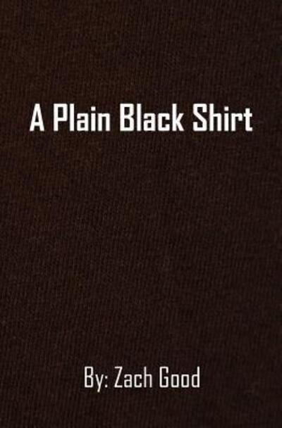 A Plain Black Shirt - Zach Good - Bücher - Zach Good - 9780997603408 - 17. Mai 2016