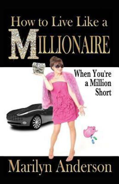 Cover for Marilyn Anderson · How to Live Like a MILLIONAIRE When You're a Million Short (Paperback Book) (2017)