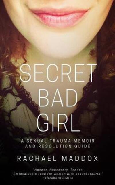 Secret Bad Girl : A Sexual Trauma Memoir and Resolution Guide - Rachael Maddox - Książki - Rachael Maddox LLC - 9780999810408 - 28 maja 2018