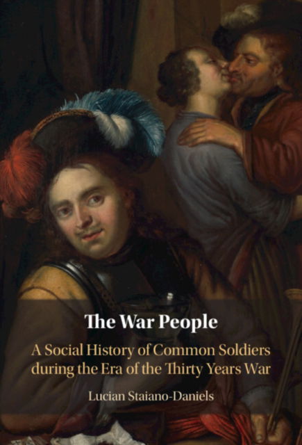 Cover for Staiano-Daniels, Lucian (Hoover Institution on War, Revolution and Peace, California) · The War People: A Social History of Common Soldiers during the Era of the Thirty Years War (Gebundenes Buch) (2024)