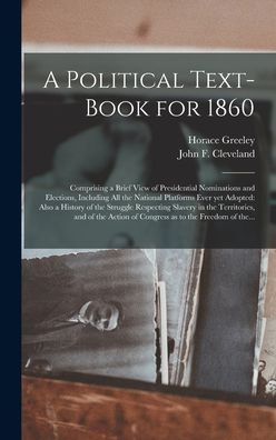 Cover for Horace 1811-1872 Greeley · A Political Text-book for 1860 (Hardcover Book) (2021)